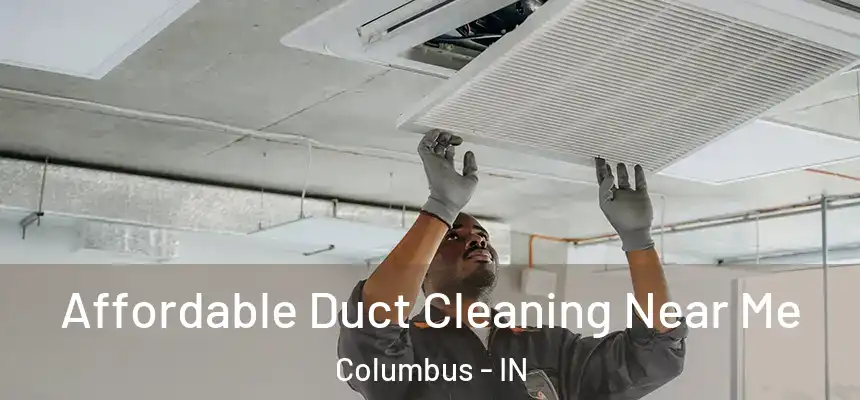 Affordable Duct Cleaning Near Me Columbus - IN
