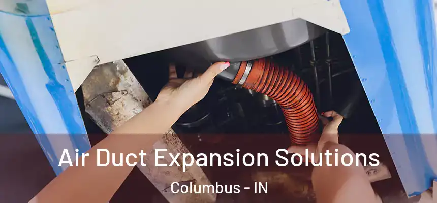Air Duct Expansion Solutions Columbus - IN