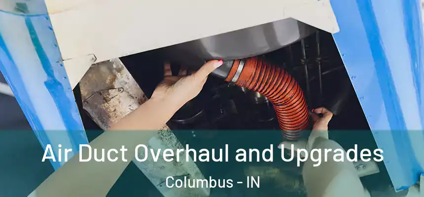  Air Duct Overhaul and Upgrades Columbus - IN
