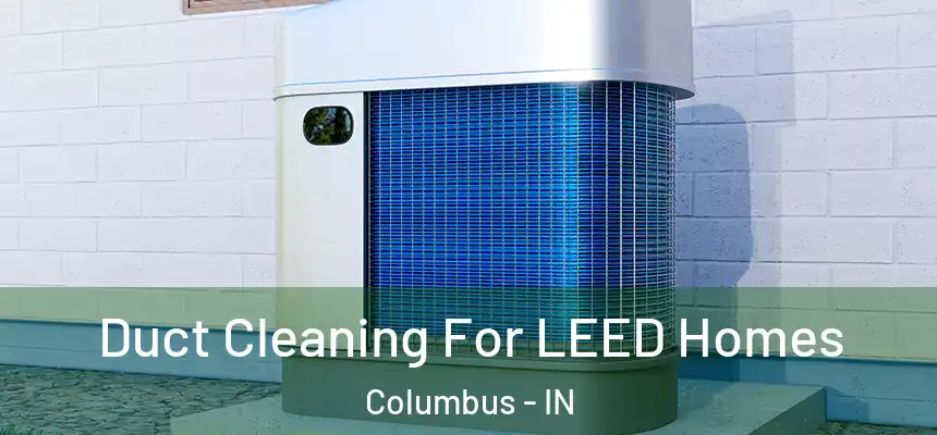 Duct Cleaning For LEED Homes Columbus - IN
