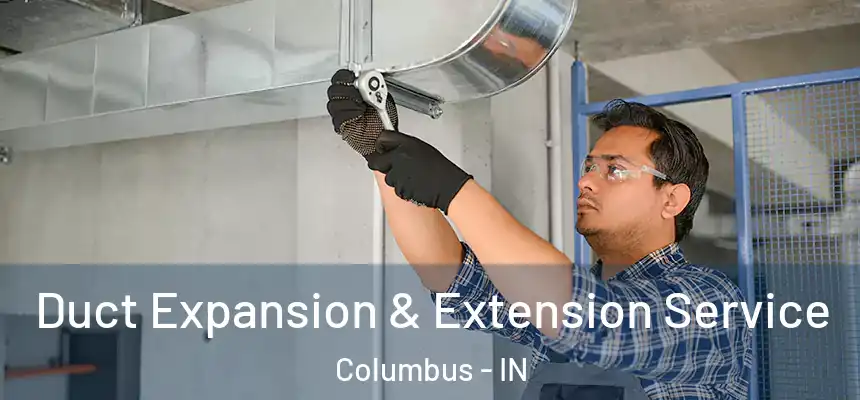  Duct Expansion & Extension Service Columbus - IN