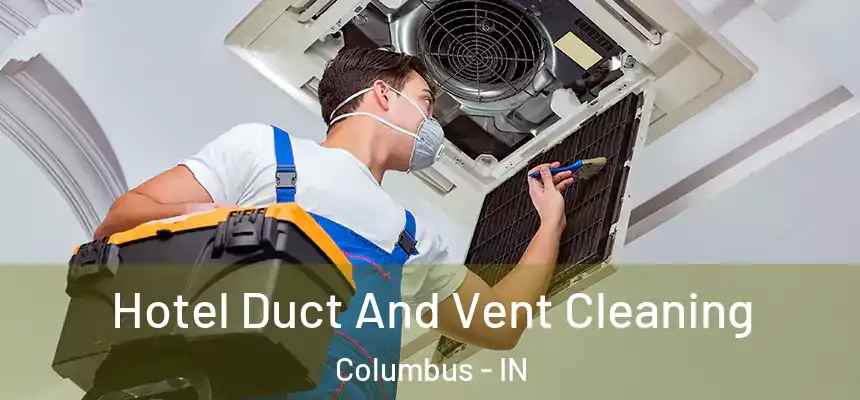  Hotel Duct And Vent Cleaning Columbus - IN