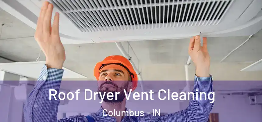  Roof Dryer Vent Cleaning Columbus - IN