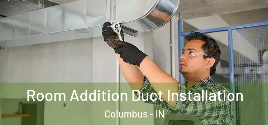  Room Addition Duct Installation Columbus - IN