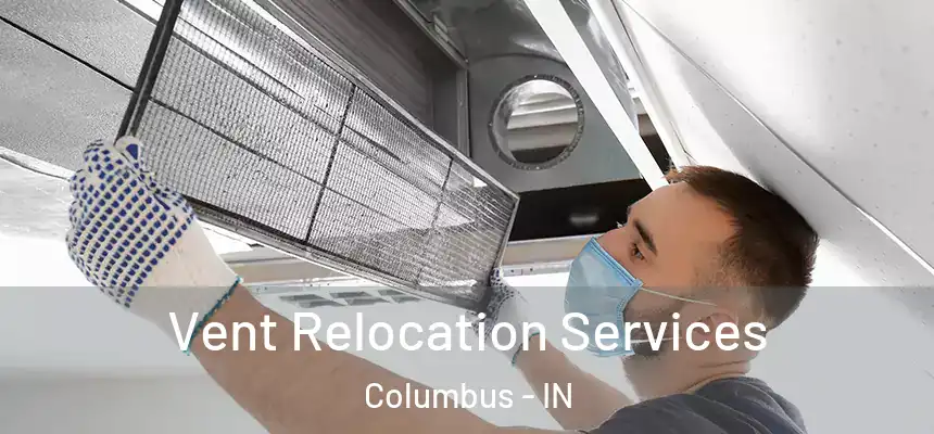 Vent Relocation Services Columbus - IN