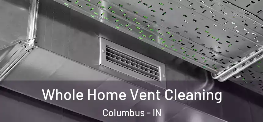 Whole Home Vent Cleaning Columbus - IN