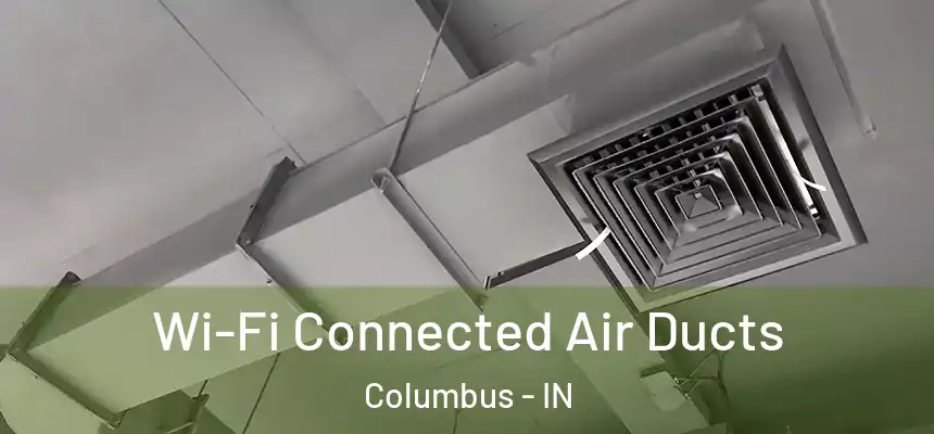 Wi-Fi Connected Air Ducts Columbus - IN